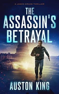 The Assassin's Betrayal: CIA Assassin (Jason Drake Spy Thriller Book 1), written by Auston King