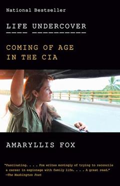 Life Undercover: Coming of Age in the CIA, written by Amaryllis Fox