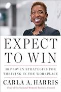 Read Expect to Win: 10 Proven Strategies for Thriving in the Workplace, written by Carla A. A. Harris