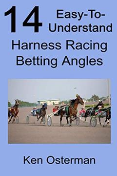 14 Easy-To-Understand Harness Racing Betting Angles, written by Ken Osterman