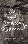 Read The Life We Never Expected: Hopeful Reflections on the Challenges of Parenting Children with Special Needs, written by Andrew Wilson; Rachel Wilson