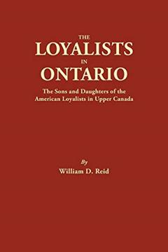The Loyalists in Ontario: The Sons and Daughters of the American Loyalists of Upper Canada (#4865), written by William D. Reid