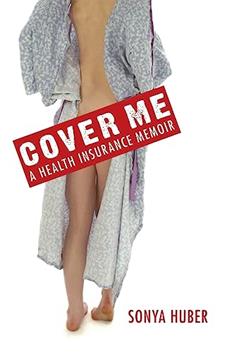 Cover Me: A Health Insurance Memoir (Class in America), written by Sonya Huber