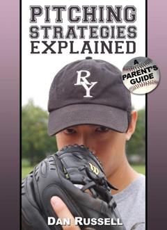 Pitching Strategies Explained: A Parent's Guide, written by Dan Russell