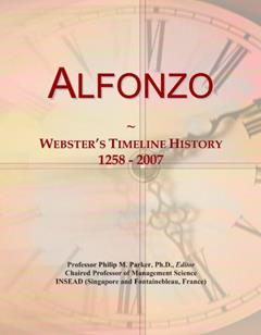 Alfonzo: Webster's Timeline History, 1258 - 2007, written by Icon Group International