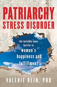 Patriarchy Stress Disorder: The Invisible Inner Barrier to Women's Happiness and Fulfillment, written by Valerie Rein PhD