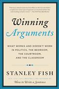 Read Winning Arguments: What Works and Doesn't Work in Politics, the Bedroom, the Courtroom, and the Classroom, written by Stanley Eugene Fish