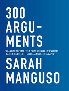 300 Arguments: Essays, written by Sarah Manguso