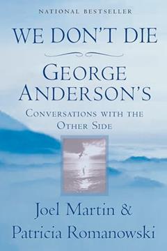 We Don't Die: George Anderson's Conversations with the Other Side, written by Joel Martin; Patricia Romanowski