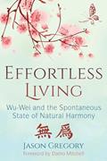 Read Effortless Living: Wu-Wei and the Spontaneous State of Natural Harmony, written by Jason Gregory