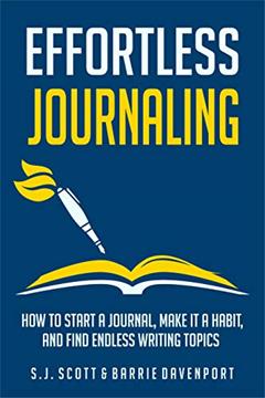 Effortless Journaling: How to Start a Journal, Make It a Habit, and Find Endless Writing Topics, written by S.J. Scott; Barrie Davenport