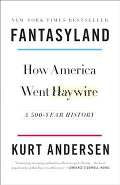 Fantasyland: How America Went Haywire: A 500-Year History, written by Kurt Andersen