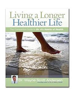 Living a Longer, Healthier Life: The Companion Guide to Dr. A's Habits of Health, written by Wayne Scott Andersen