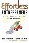 Read Effortless Entrepreneur: Work Smart, Play Hard, Make Millions, written by Nick Friedman; Omar Soliman; Daylle Deanna Schwartz