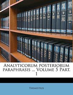 Analyticorum posteriorum paraphrasis ... Part. 1; Volume 5 (Latin Edition), written by Themistius
