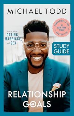 Relationship Goals Study Guide: How to Win at Dating, Marriage, and Sex, written by Michael Todd