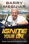 Read Ignite Your Life: Defeat Fear With Effortless Faith, written by Barry Meguiar