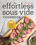 Read The Effortless Sous Vide Cookbook: 140 Recipes for Crafting Restaurant-Quality Meals Every Day, written by Carey Copeling