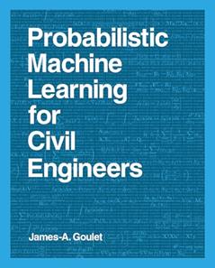 Probabilistic Machine Learning for Civil Engineers (Mit Press), written by James-A. Goulet