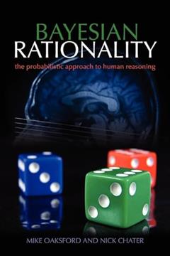 Bayesian Rationality: The Probabilistic Approach to Human Reasoning (Oxford Cognitive Science Series), written by Mike Oaksford; Nick Chater