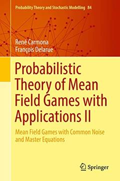Probabilistic Theory of Mean Field Games with Applications II: Mean Field Games with Common Noise and Master Equations (Probability Theory and Stochastic Modelling, 84), written by René Carmona; François Delarue