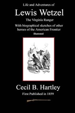 Life and Adventures of Lewis Wetzel, written by Cecil B. Hartley