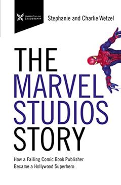 The Marvel Studios Story: How a Failing Comic Book Publisher Became a Hollywood Superhero (The Business Storybook Series), written by Charlie Wetzel; Stephanie Wetzel