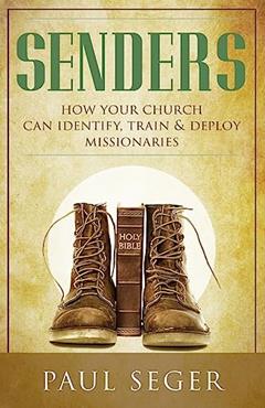 Senders: How your church can identify, train and deploy missionaries, written by Paul Seger