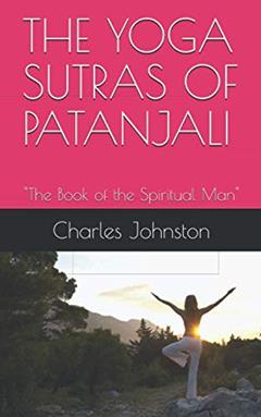 THE YOGA SUTRAS OF PATANJALI - Ilustrated -: "The Book of the Spiritual Man", written by Charles Johnston; Charles Johnston