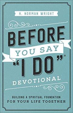 Before You Say "I Do" Devotional: Building a Spiritual Foundation for Your Life Together, written by H. Norman Wright