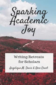 Sparking Academic Joy: Writing Retreats for Scholars, written by Angelique M. Davis; Rose Ernst