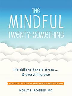 The Mindful Twenty-Something: Life Skills to Handle Stress.and Everything Else, written by Holly Rogers