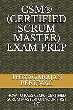 CSM® (CERTIFIED SCRUM MASTER) EXAM PREP: HOW TO PASS CSM® (CERTIFIED SCRUM MASTER) ON YOUR FIRST TRY (CSM® Exam Study Guide), written by THIYAGARAJAN PERUMAL; THIYAGARAJAN PERUMAL