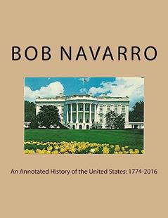 An Annotated History of the United States: 1774-2016, written by Bob Navarro