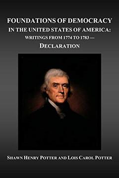 Foundations of Democracy in the United States of America: Writings from 1774 to 1783 - Declaration, written by Shawn Henry Potter; Lois Carol Potter