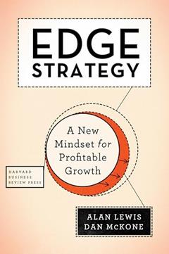 Edge Strategy: A New Mindset for Profitable Growth, written by Alan Lewis; Dan McKone