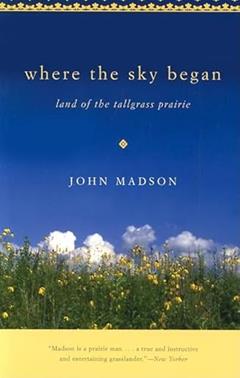 Where The Sky Began: Land of the Tallgrass Prairie (Bur Oak Book), written by John Madson