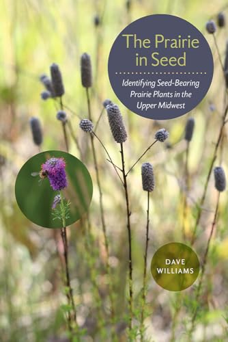 The Prairie in Seed: Identifying Seed-Bearing Prairie Plants in the Upper Midwest (Bur Oak Guide), written by Dave Williams