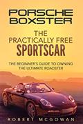 Read Porsche Boxster: The Practically Free Sportscar: The Beginner's Guide to Owning the Ultimate Roadster, written by Robert McGowan
