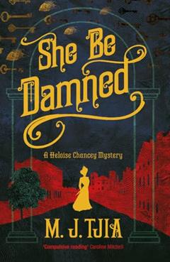 She Be Damned: A Heloise Chancey Mystery (1) (Heloise Chancey Mysteries), written by M.J. Tjia