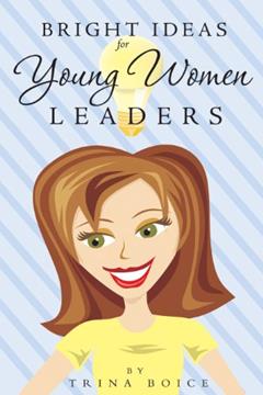 Bright Ideas for Young Women Leaders, written by Trina Boice