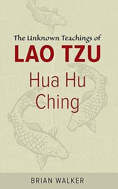 Hua Hu Ching: The Unknown Teachings of Lao Tzu, written by Brian Walker
