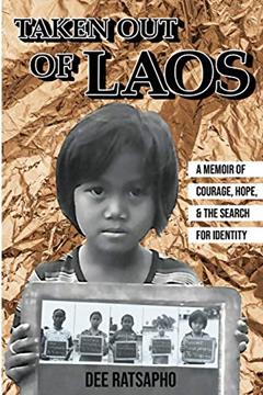 Taken Out of Laos: A Memoir of Courage, Hope, and the Search for Identity, written by Dee Ratsapho