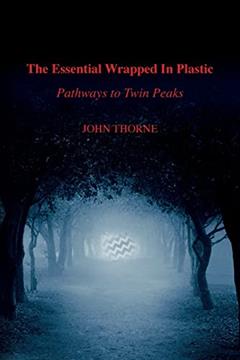 The Essential Wrapped In Plastic: Pathways to Twin Peaks, written by John Thorne