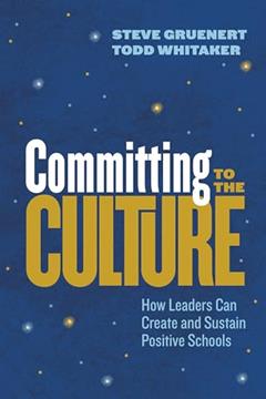Committing to the Culture: How Leaders Can Create and Sustain Positive Schools, written by Steve Gruenert; Todd Whitaker