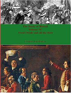 The Book of Wassail Volume 4, Food and Drink and all the Rest, written by Conrad Bladey