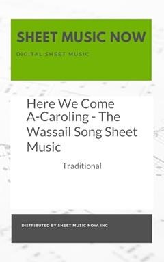 Here We Come A-Caroling - The Wassail Song Sheet Music, written by Traditional
