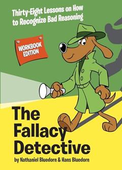 The Fallacy Detective: Thirty-Eight Lessons on How to Recognize Bad Reasoning, written by Nathaniel Bluedorn; Hans Bluedorn