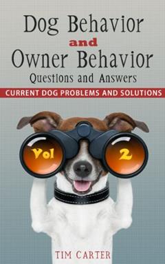 Dog Behavior and Owner Behavior: Questions and Answers - Current Dog Problems and Solutions (Volume 2), written by Tim Carter