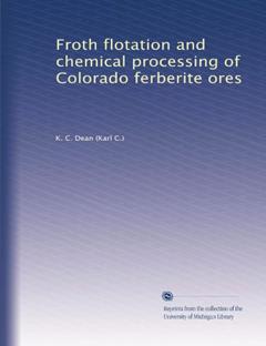 Froth flotation and chemical processing of Colorado ferberite ores, written by K. C. Dean
